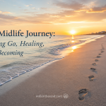 My Midlife Journey: Letting Go, Healing, and Becoming