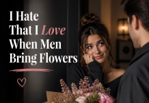 I Hate That I Love When A Man Brings Me Flowers (or do I) Woman receiving flowers from a man, with the quote “I Hate That I Love When Men Bring Flowers.”