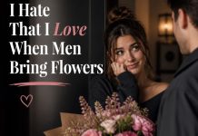 I Hate That I Love When A Man Brings Me Flowers (or do I)
